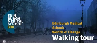 Edinburgh Medical School 300: Worlds of Change historical walking tour